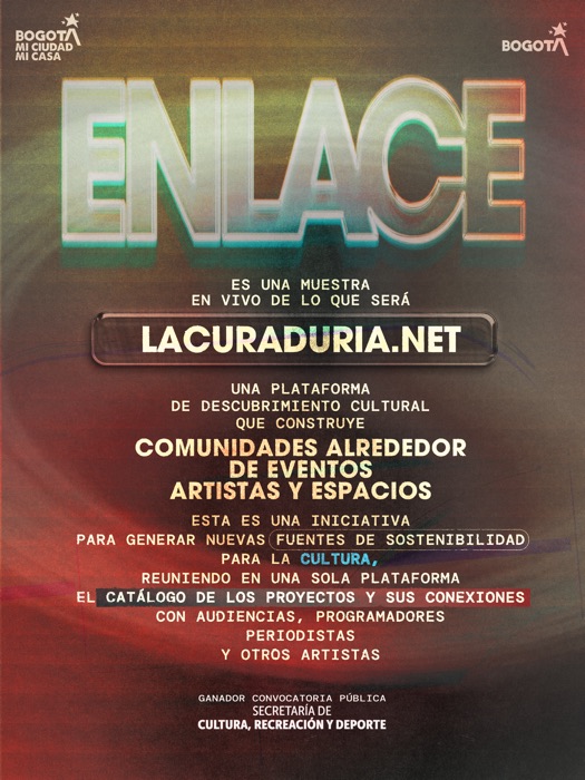 ENLACE es una muestra en vivo de lo que será lacuraduria.net, una
              plataforma de descubrimiento cultural que construye comunidades
              alrededor de eventos, artistas y espacios. Es una iniciativa para
              generar nuevas fuentes de sostenibilidad para la cultura,
              reuniendo en una sola plataforma el catálogo de los proyectos y
              sus conexiones con audiencias, programadores, periodistas y otros
              artistas.